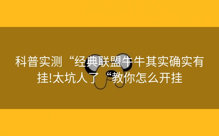 科普实测“经典联盟牛牛其实确实有挂!太坑人了“教你怎么开挂