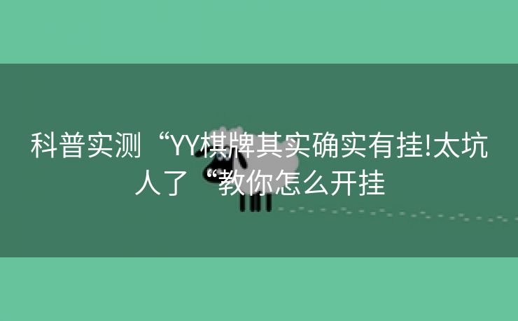 科普实测“YY棋牌其实确实有挂!太坑人了“教你怎么开挂