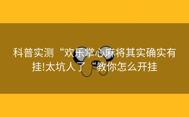 科普实测“欢乐掌心麻将其实确实有挂!太坑人了“教你怎么开挂