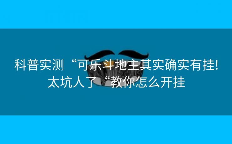 科普实测“可乐斗地主其实确实有挂!太坑人了“教你怎么开挂