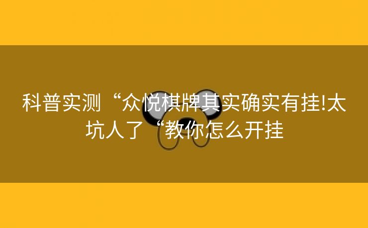 科普实测“众悦棋牌其实确实有挂!太坑人了“教你怎么开挂