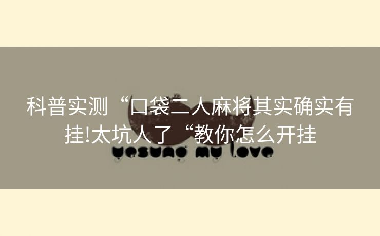 科普实测“口袋二人麻将其实确实有挂!太坑人了“教你怎么开挂