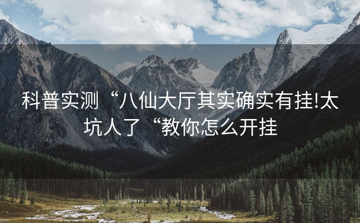 科普实测“八仙大厅其实确实有挂!太坑人了“教你怎么开挂