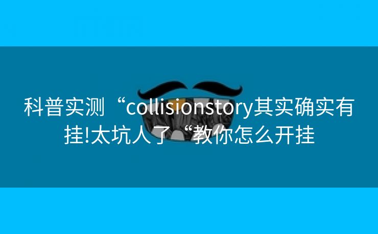 科普实测“collisionstory其实确实有挂!太坑人了“教你怎么开挂