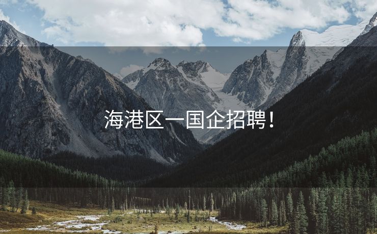 海港区一国企招聘！
