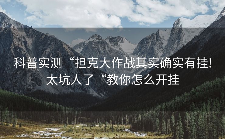 科普实测“担克大作战其实确实有挂!太坑人了“教你怎么开挂