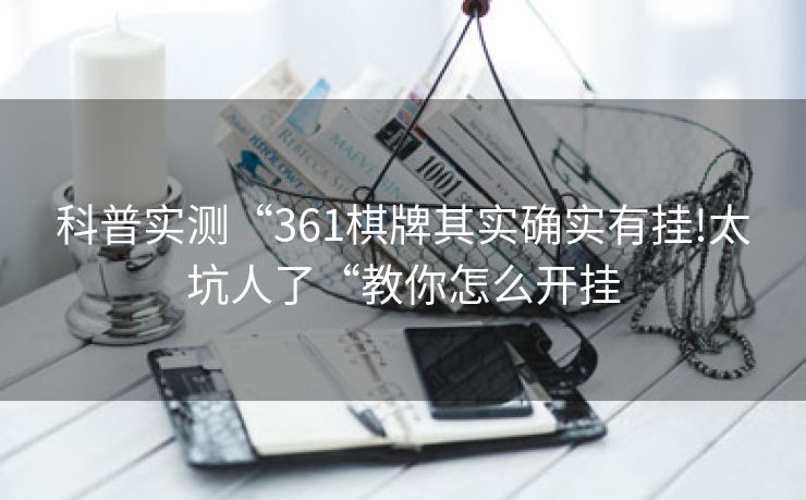 科普实测“361棋牌其实确实有挂!太坑人了“教你怎么开挂