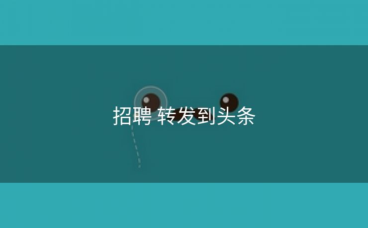 招聘 转发到头条