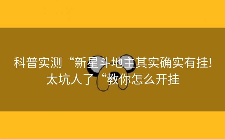 科普实测“新星斗地主其实确实有挂!太坑人了“教你怎么开挂