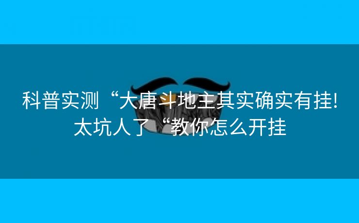 科普实测“大唐斗地主其实确实有挂!太坑人了“教你怎么开挂