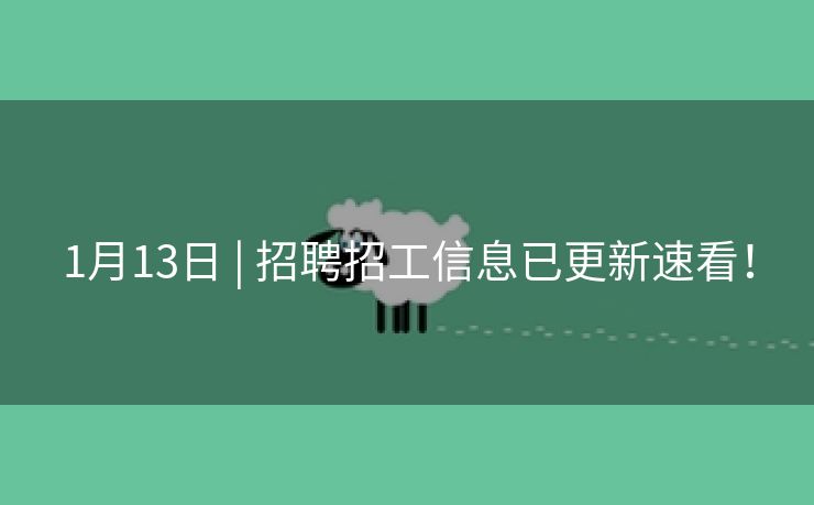 1月13日 | 招聘招工信息已更新速看！