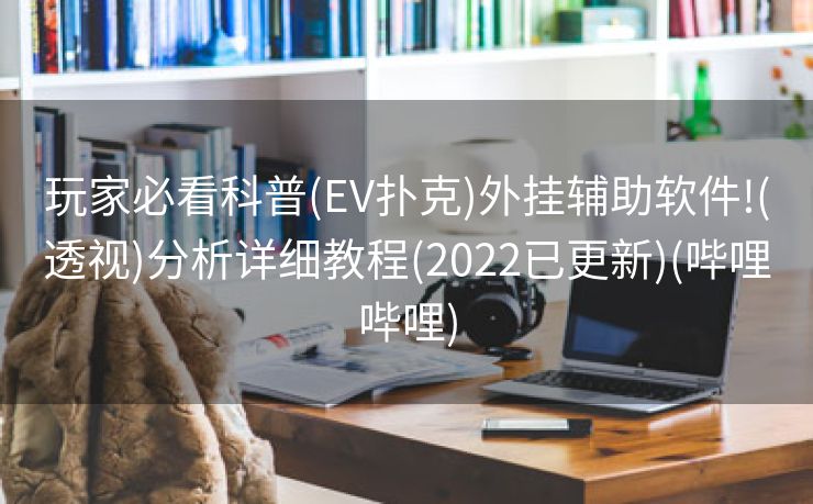 玩家必看科普(EV扑克)外挂辅助软件!(透视)分析详细教程(2022已更新)(哔哩哔哩)