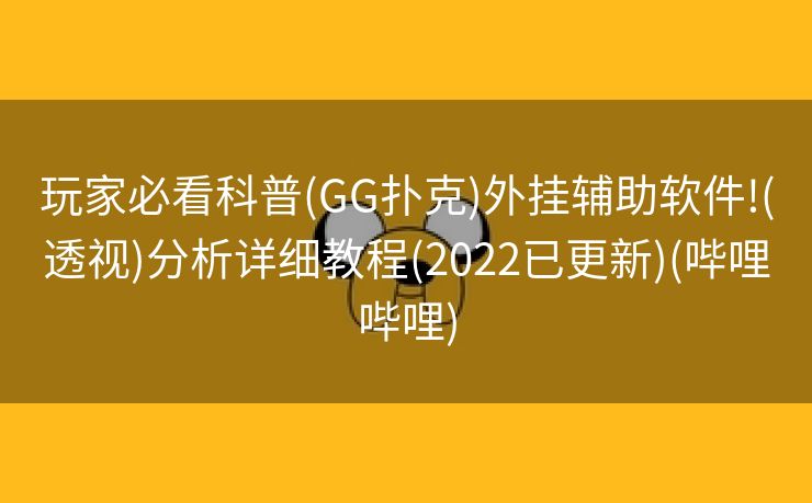 玩家必看科普(GG扑克)外挂辅助软件!(透视)分析详细教程(2022已更新)(哔哩哔哩)