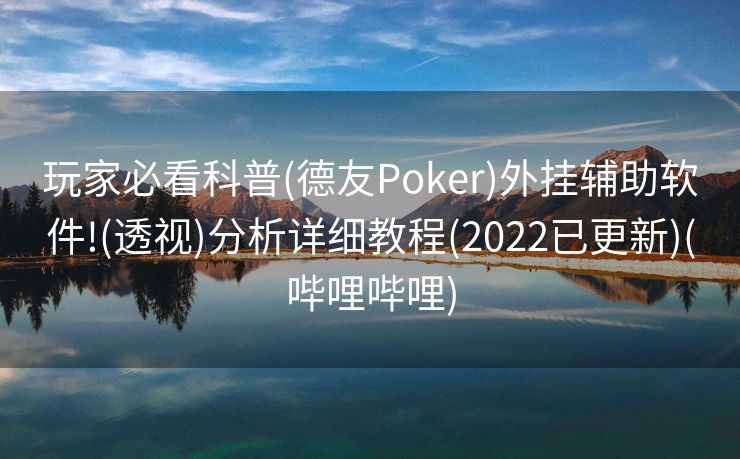 玩家必看科普(德友Poker)外挂辅助软件!(透视)分析详细教程(2022已更新)(哔哩哔哩)