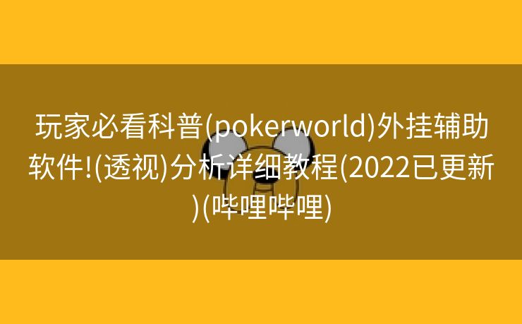 玩家必看科普(pokerworld)外挂辅助软件!(透视)分析详细教程(2022已更新)(哔哩哔哩)