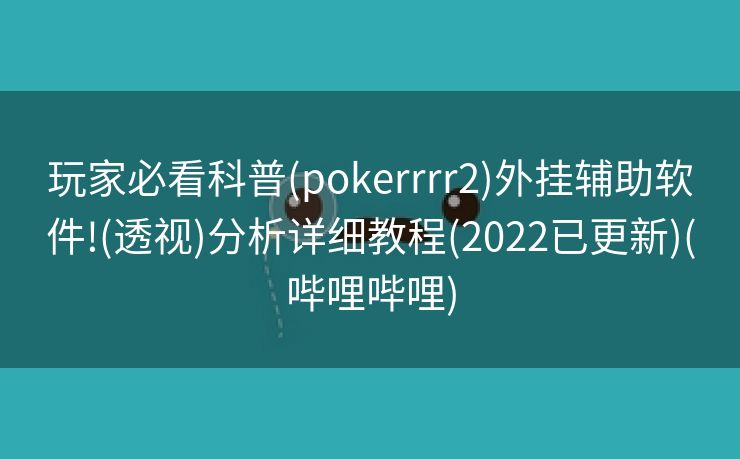 玩家必看科普(pokerrrr2)外挂辅助软件!(透视)分析详细教程(2022已更新)(哔哩哔哩)