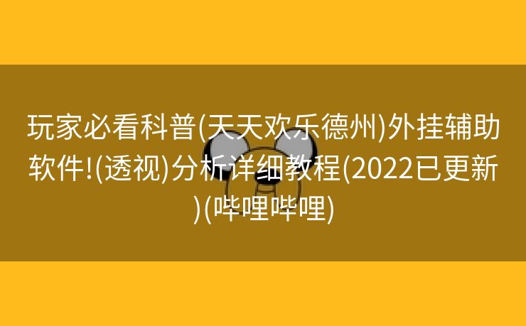 玩家必看科普(天天欢乐德州)外挂辅助软件!(透视)分析详细教程(2022已更新)(哔哩哔哩)