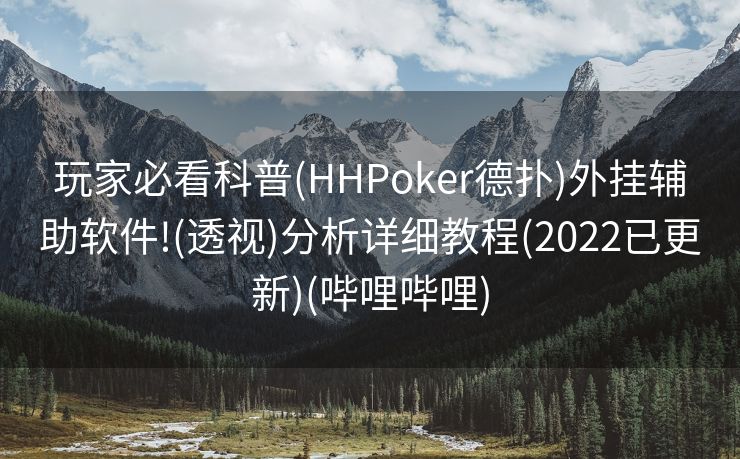 玩家必看科普(HHPoker德扑)外挂辅助软件!(透视)分析详细教程(2022已更新)(哔哩哔哩)