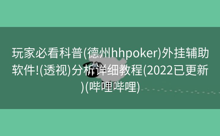 玩家必看科普(德州hhpoker)外挂辅助软件!(透视)分析详细教程(2022已更新)(哔哩哔哩)