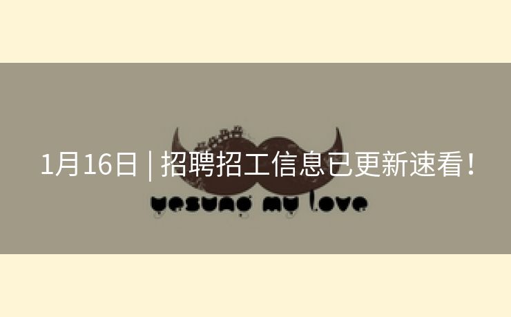 1月16日 | 招聘招工信息已更新速看！