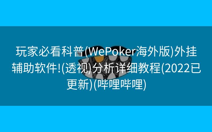 玩家必看科普(WePoker海外版)外挂辅助软件!(透视)分析详细教程(2022已更新)(哔哩哔哩)