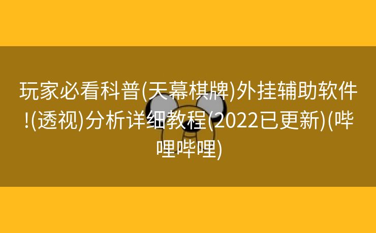 玩家必看科普(天幕棋牌)外挂辅助软件!(透视)分析详细教程(2022已更新)(哔哩哔哩)
