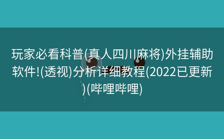 玩家必看科普(真人四川麻将)外挂辅助软件!(透视)分析详细教程(2022已更新)(哔哩哔哩)