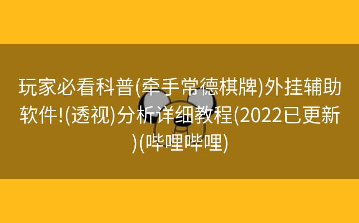 玩家必看科普(牵手常德棋牌)外挂辅助软件!(透视)分析详细教程(2022已更新)(哔哩哔哩)
