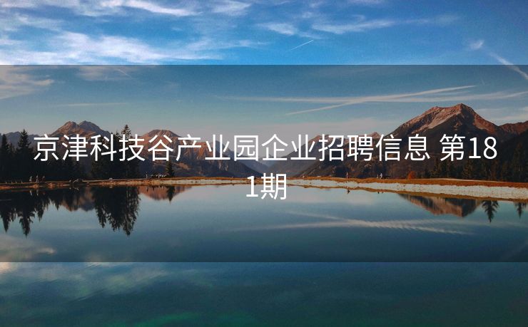 京津科技谷产业园企业招聘信息 第181期