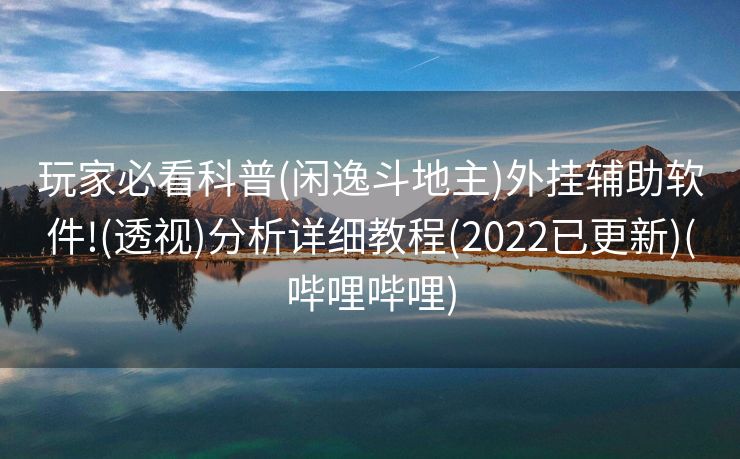 玩家必看科普(闲逸斗地主)外挂辅助软件!(透视)分析详细教程(2022已更新)(哔哩哔哩)