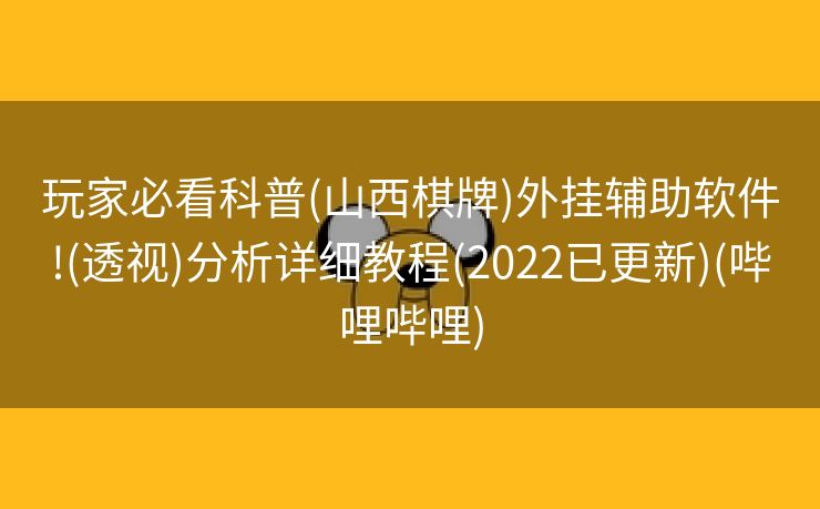 玩家必看科普(山西棋牌)外挂辅助软件!(透视)分析详细教程(2022已更新)(哔哩哔哩)