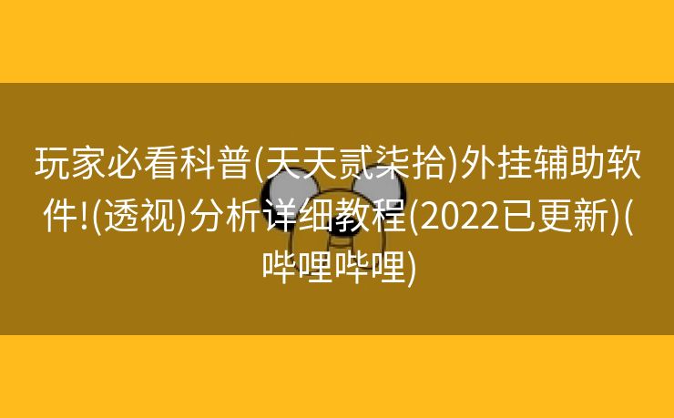 玩家必看科普(天天贰柒拾)外挂辅助软件!(透视)分析详细教程(2022已更新)(哔哩哔哩)