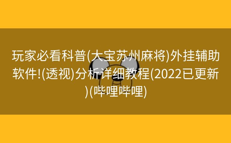 玩家必看科普(大宝苏州麻将)外挂辅助软件!(透视)分析详细教程(2022已更新)(哔哩哔哩)
