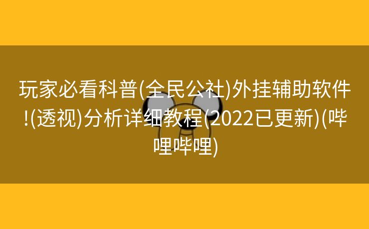 玩家必看科普(全民公社)外挂辅助软件!(透视)分析详细教程(2022已更新)(哔哩哔哩)