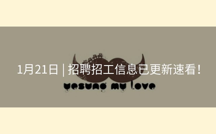 1月21日 | 招聘招工信息已更新速看！