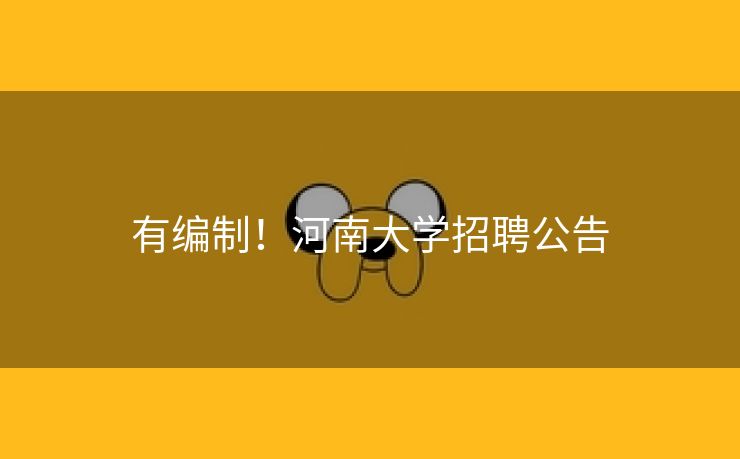 有编制！河南大学招聘公告