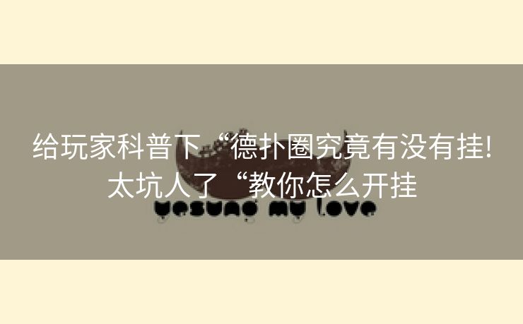 给玩家科普下“德扑圈究竟有没有挂!太坑人了“教你怎么开挂