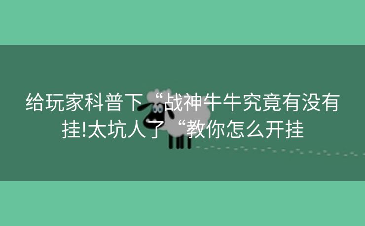 给玩家科普下“战神牛牛究竟有没有挂!太坑人了“教你怎么开挂