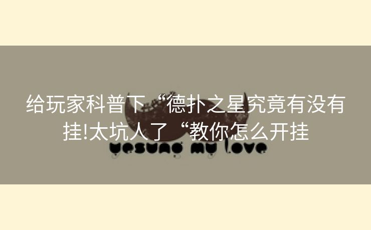 给玩家科普下“德扑之星究竟有没有挂!太坑人了“教你怎么开挂
