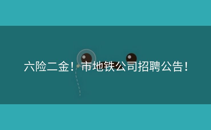 六险二金！市地铁公司招聘公告！