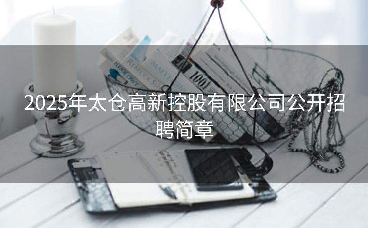 2025年太仓高新控股有限公司公开招聘简章