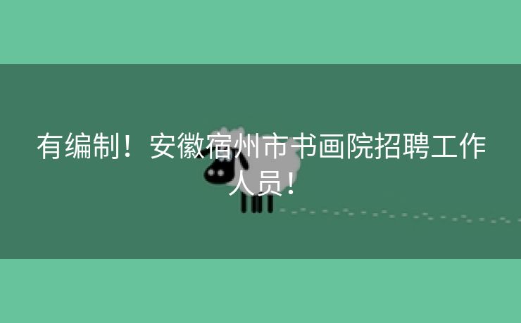 有编制！安徽宿州市书画院招聘工作人员！