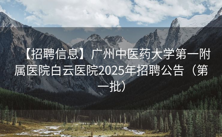 【招聘信息】广州中医药大学第一附属医院白云医院2025年招聘公告（第一批）