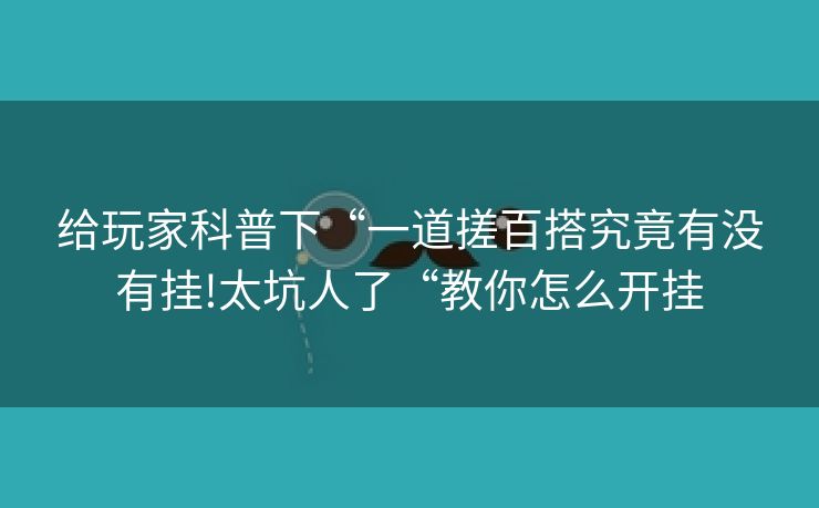 给玩家科普下“一道搓百搭究竟有没有挂!太坑人了“教你怎么开挂