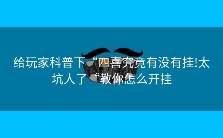 给玩家科普下“四喜究竟有没有挂!太坑人了“教你怎么开挂