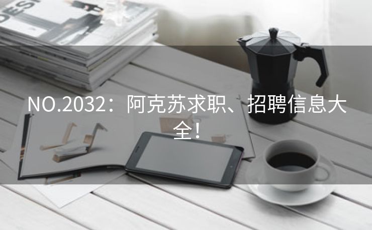 NO.2032：阿克苏求职、招聘信息大全！