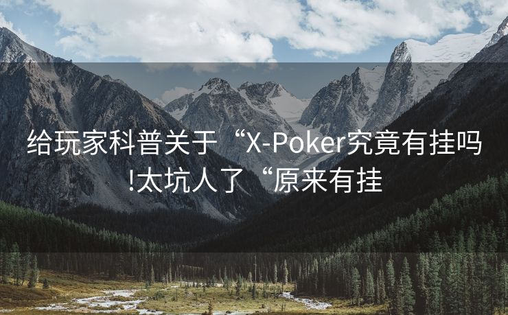 给玩家科普关于“X-Poker究竟有挂吗!太坑人了“原来有挂