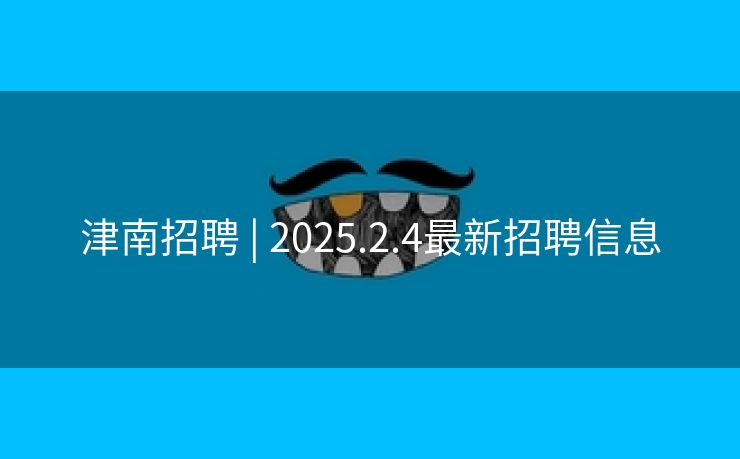 津南招聘 | 2025.2.4最新招聘信息