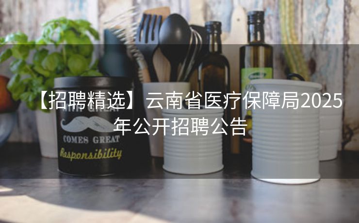 【招聘精选】云南省医疗保障局2025年公开招聘公告