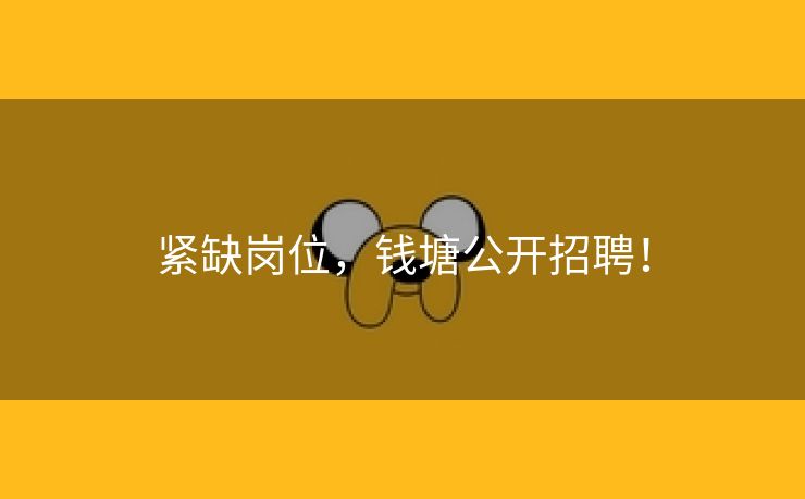 紧缺岗位，钱塘公开招聘！
